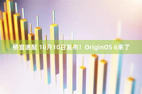 桥宜速配 10月10日发布！OriginOS 6来了