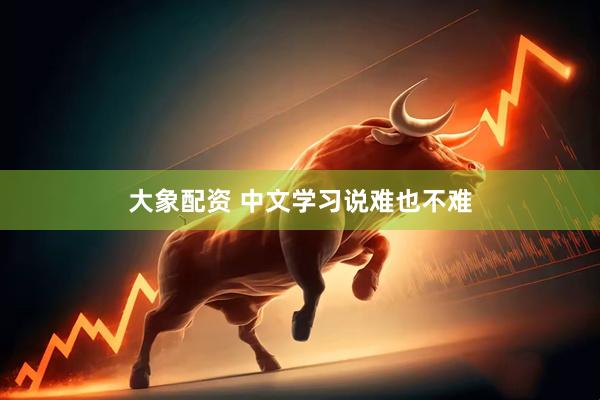 大象配资 中文学习说难也不难