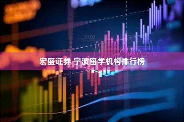 宏盛证券 宁波留学机构排行榜