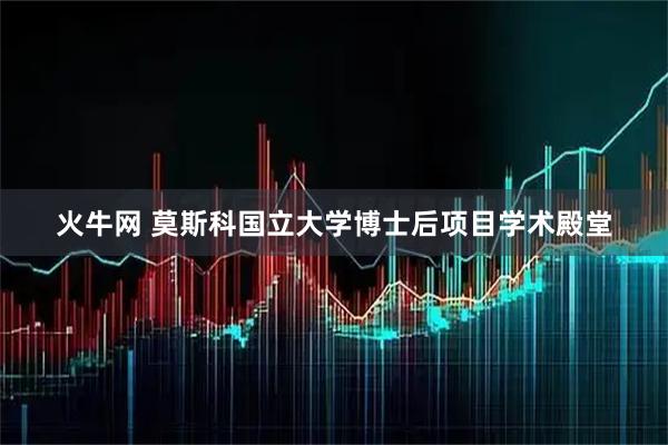 火牛网 莫斯科国立大学博士后项目学术殿堂