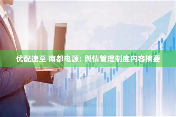 优配速至 南都电源: 舆情管理制度内容摘要