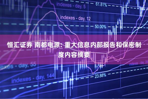 恒汇证券 南都电源: 重大信息内部报告和保密制度内容摘要